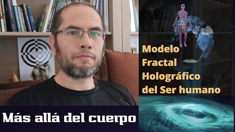 Más allá del cuerpo | MODELO FRACTAL HOLOGRÁFICO