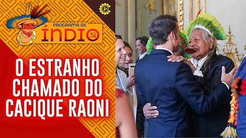 O estranho chamado do Cacique Raoni - Programa de Índio nº 132 - 01/8/23