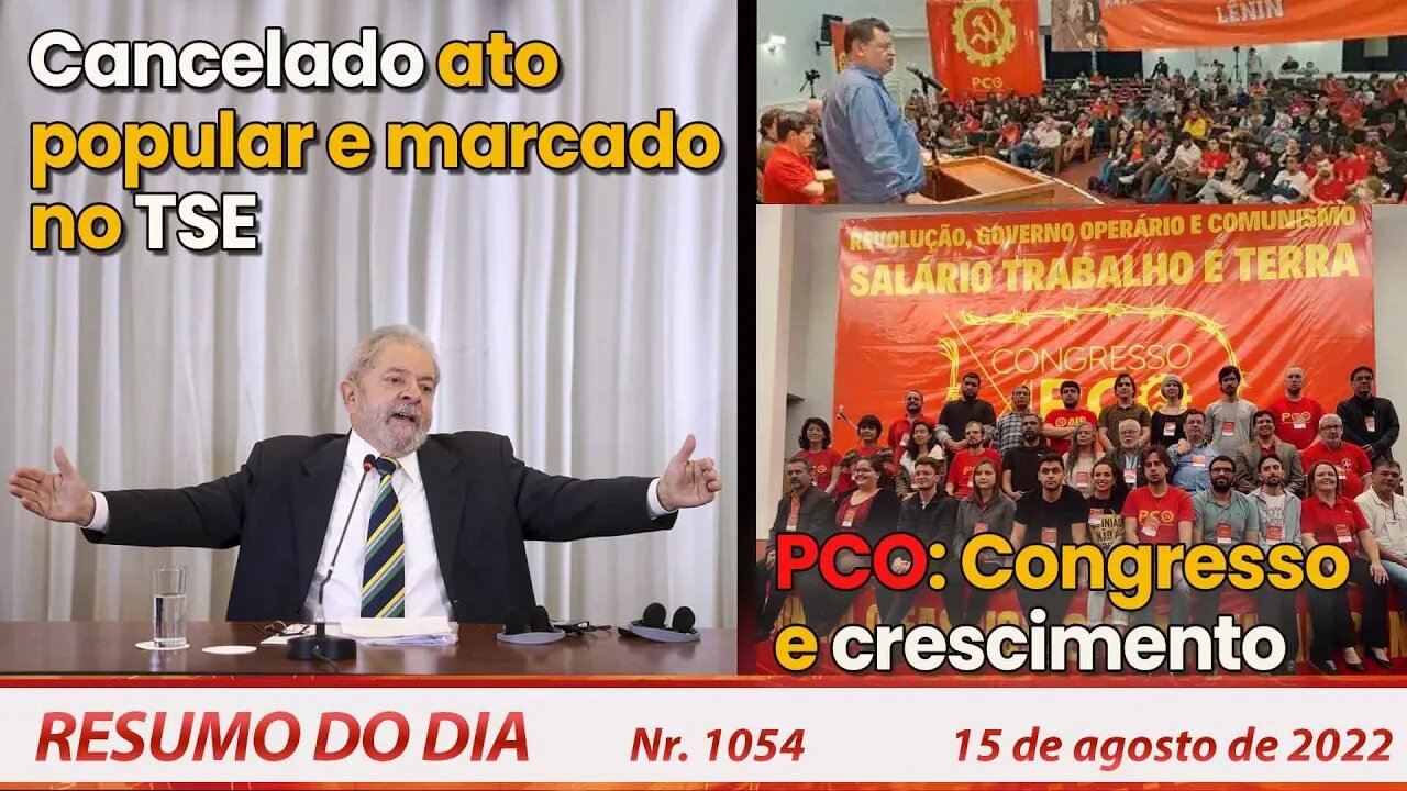 Cancelado ato popular e marcado no TSE. PCO: Congresso e crescimento - Resumo do Dia Nº1054 -15/8/22