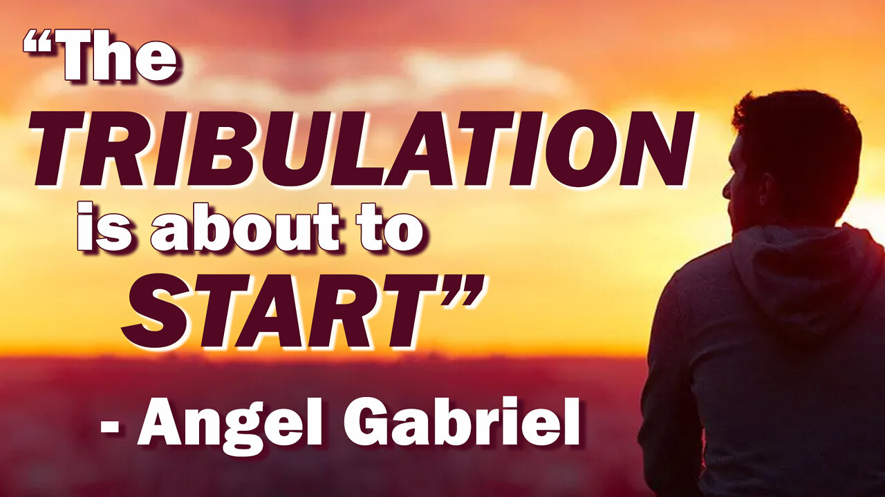 Angel Gabriel - The Tribulation is about to Start 05/27/2022