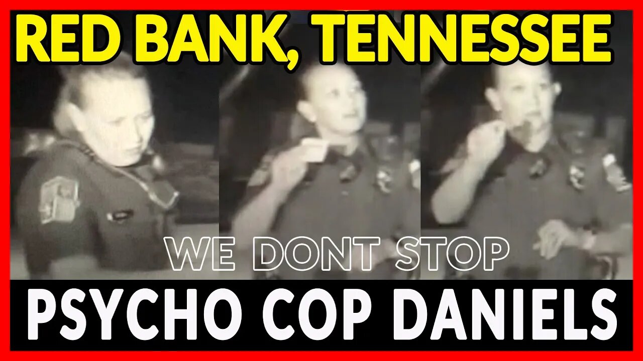 Deep Dive into Officer Daniels behavior of Red Bank TN Police Dept - 3:00 PM PST