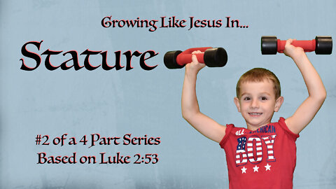 Growing Like Jesus In Stature Message 2 in a series based on Luke 2:52