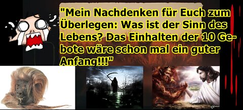 „Mein Nachdenken für Euch zum Überlegen — was ist der wahre Sinn des Lebens (die 10 Gebote?)" ...