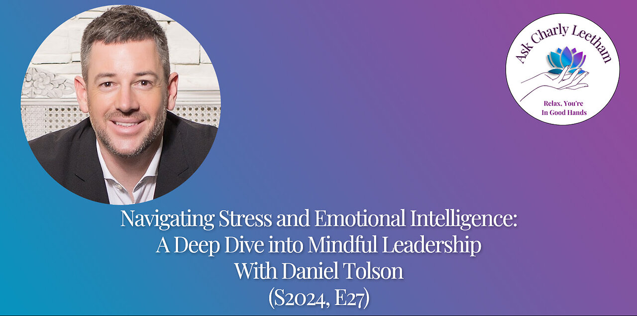 Navigating Stress & Emotional Intelligence:Deep Dive into Mindful Leadership w Daniel Tolson 2024E27