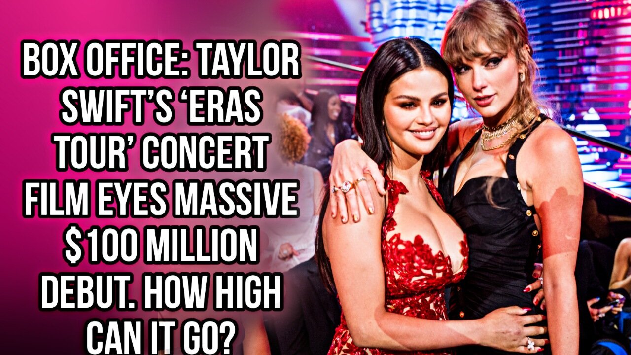 Taylor Swift’s ‘Eras Tour’ Concert Film Eyes Massive $100 Million Debut. How High Can It Go?