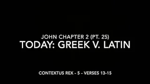John Ch 2 Pt 25 Contextus Rex 5 (Greek v. Latin, verses 13–15)