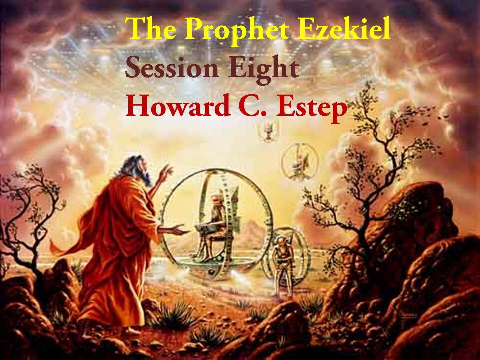 The Prophet Ezekiel Lesson Eight Howard C. Estep