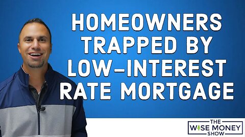Homeowners Trapped by Low-Interest Rate Mortgage