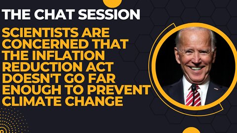 Some think The Inflation Reduction Act goes far enough to stop Climate Change | The Chat Session