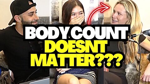 Girl Thinks BODY COUNT Doesn't Matter