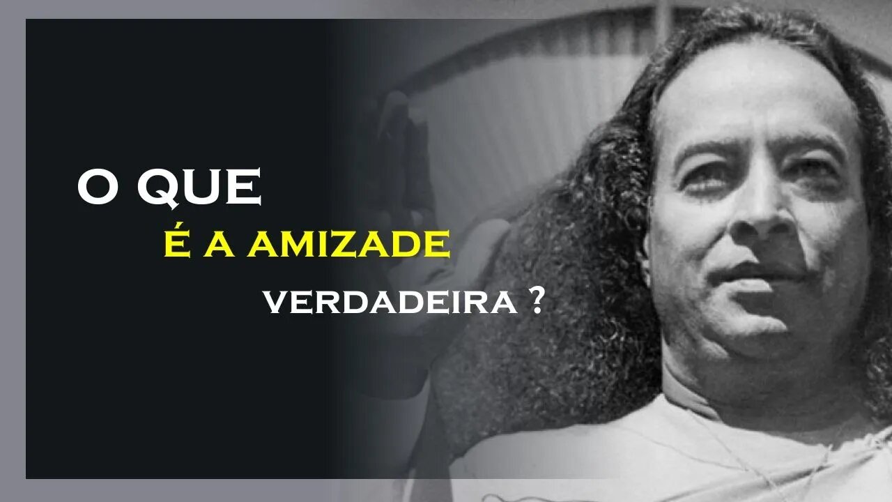 QUAL O VALOR DE UMA VERDADEIRA AMIZADE, YOGANANDA DUBLADO, MOTIVAÇÃO MESTRE