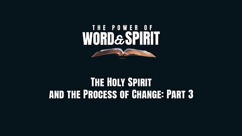 2024-08-11 - The Power of Word and Spirit - 16 - The Holy Spirit and the Process of Change - Part 3