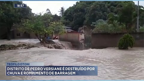 Teófilo Otoni: distrito de Pedro Versiani é destruído por chuva e rompimento de barragem.