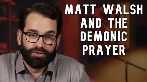 Matt Walsh and the Demonic Prayer