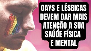 GAYS E LÉSBICAS DEVEM DAR MAIS ATENÇÃO A SUA SAÚDE FÍSICA E MENTAL