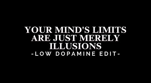 YOUR MIND'S LIMITS ARE JUST MERELY ILLUSIONS - LOW DOPAMINE EDIT