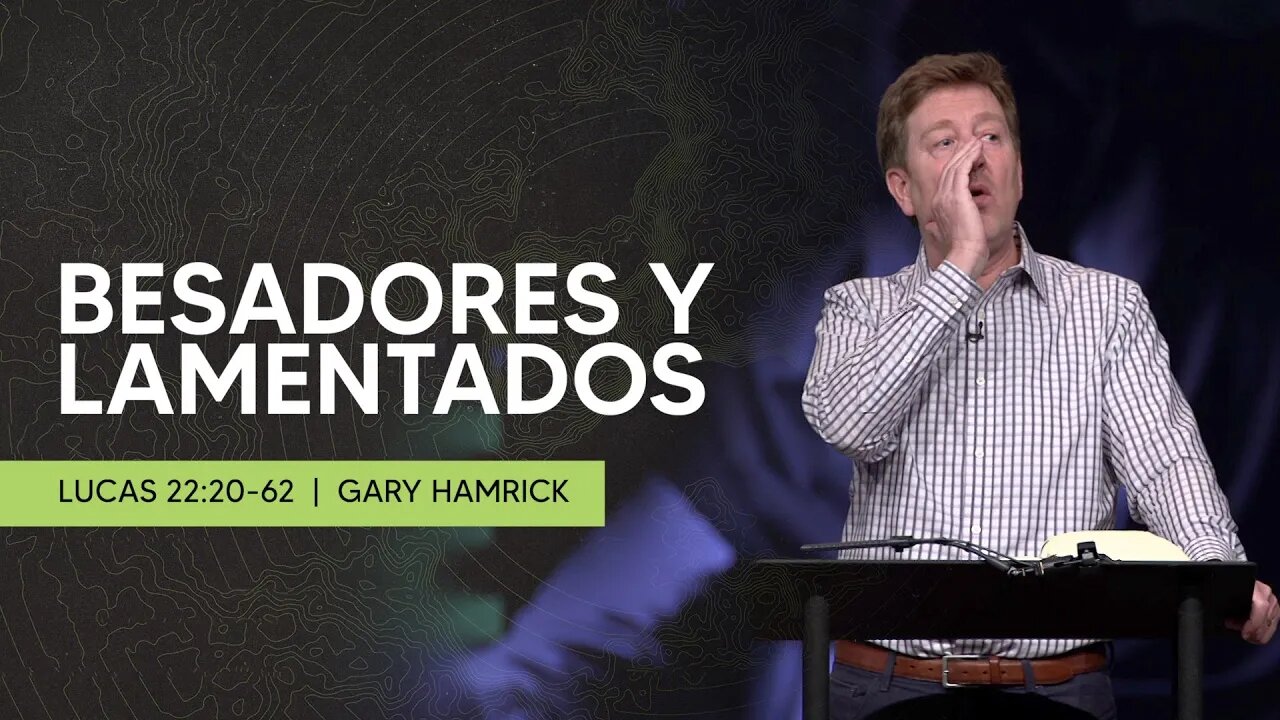 Besadores y Lamentados | Lucas 22:20-62 | Gary Hamrick