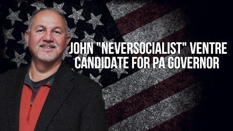 John "NeverSocialist" Ventre, Candidate for PA Governor 09/03/2021