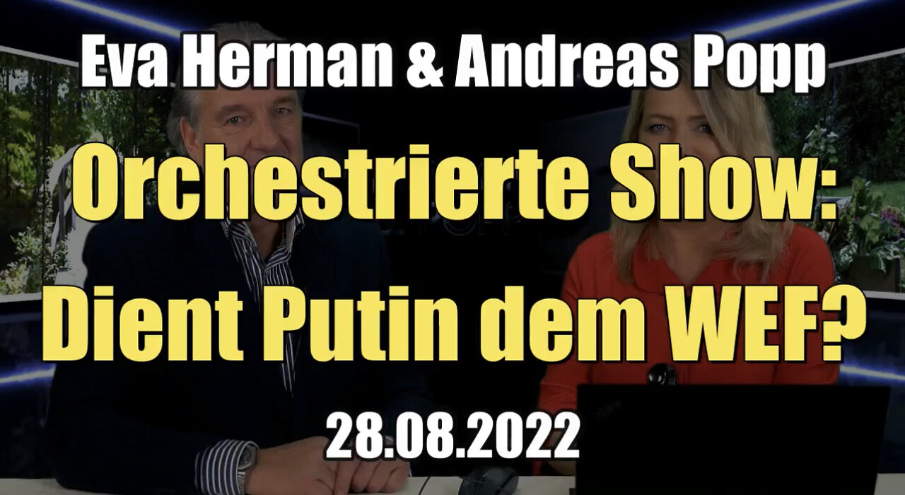 Eva Herman & Andreas Popp: Orchestrierte Show: Dient Putin dem WEF? (28.08.2022)