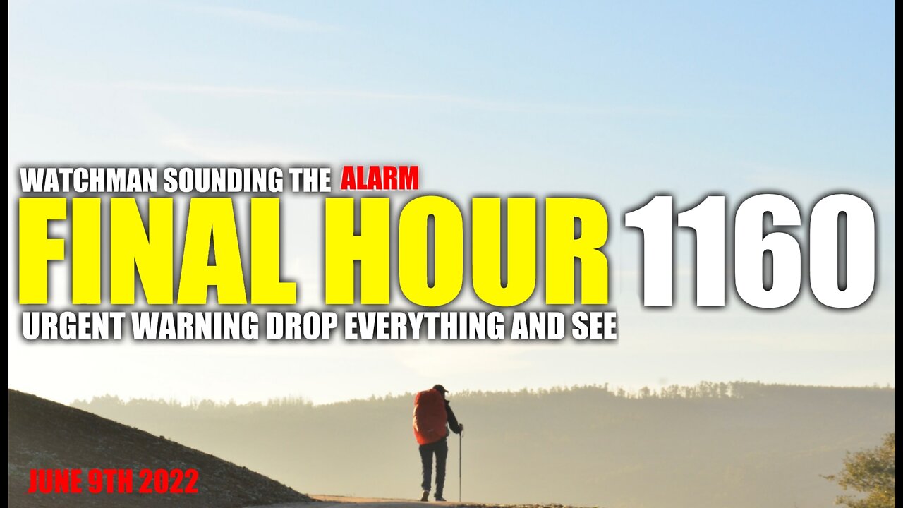 FINAL HOUR 1160 - URGENT WARNING DROP EVERYTHING AND SEE - WATCHMAN SOUNDING THE ALARM