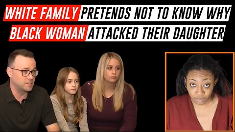 White Family Pretends Not To Know Why Black Woman Attacked Their Daughter