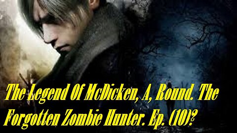 The Legend Of McDicken, A, Round. The Forgotten Zombie Hunter. Ep. (10)? #residentevil4remake