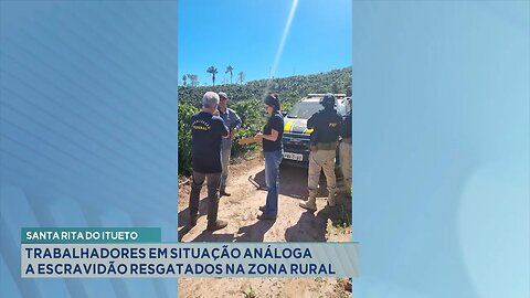 Santa Rita do Itueto: Trabalhadores em situação análoga a escravidão resgatados na Zona Rural.