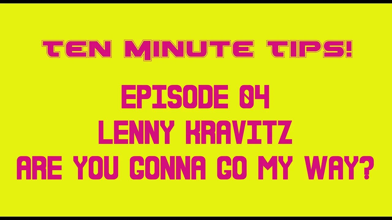 Ten Minute Tips Ep04 - Lenny Kravitz - Are You Gonna Go My Way?