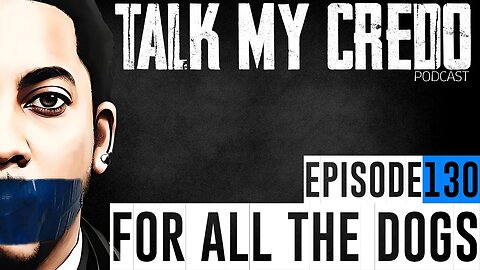 Talk My Credo | Episode 130 | For All The Dogs