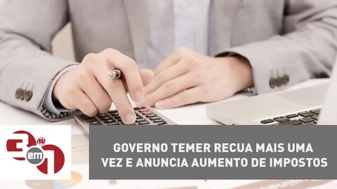 Governo Temer recua mais uma vez e anuncia aumento de impostos