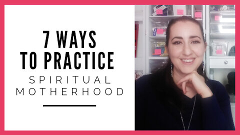 7 Ways to Practice Spiritual Motherhood