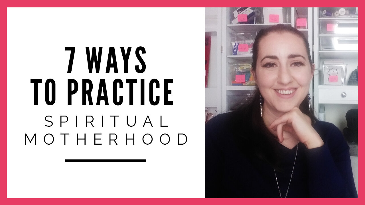 7 Ways to Practice Spiritual Motherhood