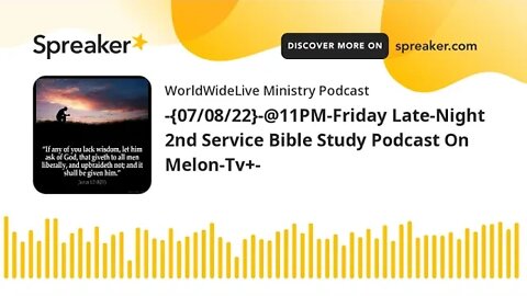 -{07/08/22}-@11PM-Friday Late-Night 2nd Service Bible Study Podcast On Melon-Tv+-