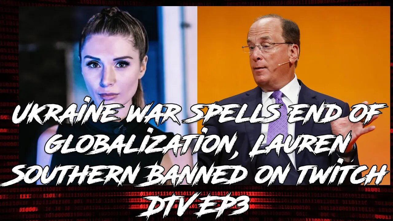 Ukraine war spells end of globalization, Lauren Southern Banned on twitch - DTV EP3