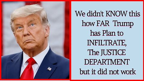 We didn't KNOW this how FAR Trump has Plan to INFILTRATE,The JUSTICE DEPARTMENT but it did not work