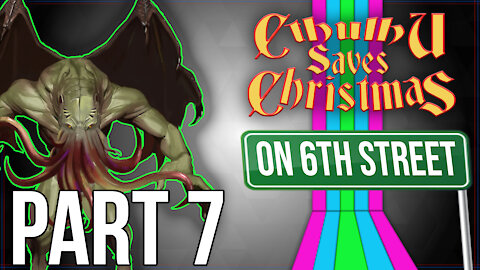 Cthulhu Saves Christmas on 6th Street Part 7
