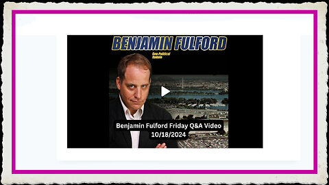 Benjamin Fulford 10-18-2024