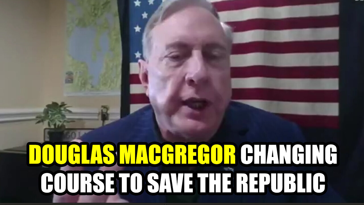 Douglas Macgregor - Changing Course To Save the Republic - July 31..