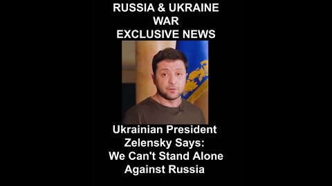 Ukrainian President Zelensky We Can't Stand Alone Against Russia