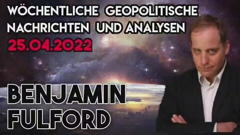 BENJAMIN FULFORD: WOCHENBERICHT VOM 25.04.2022