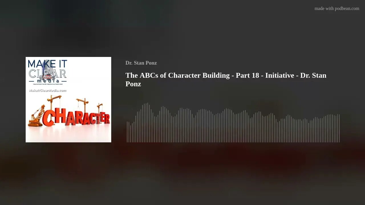 The ABCs of Character Building - Part 18 - Initiative - Dr. Stan Ponz