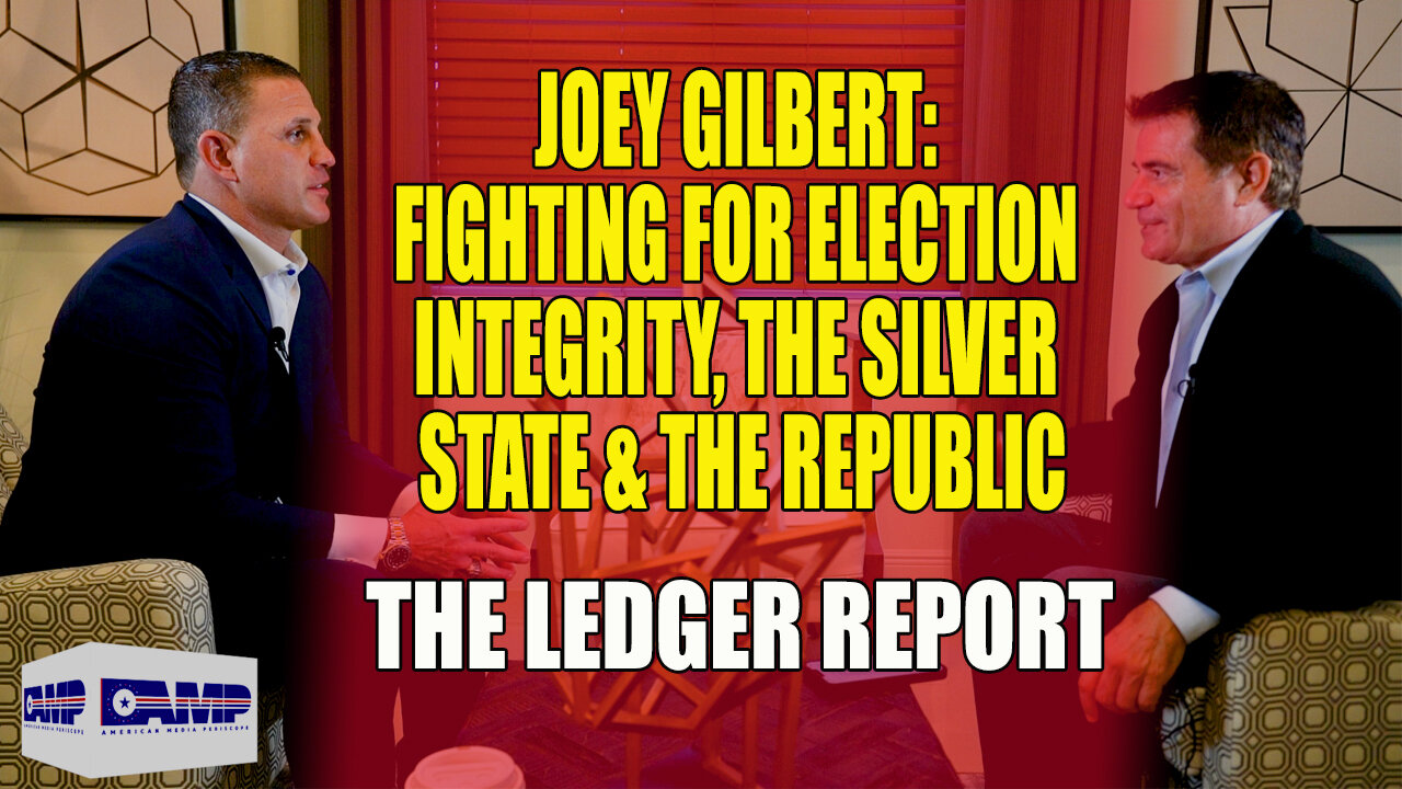 Joey Gilbert: Fighting for Election Integrity, the Silver State &amp; the Republic – Ledger Report