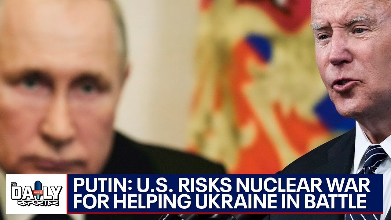 Putin warns nuclear war risk if US helps Ukraine during war with Russia