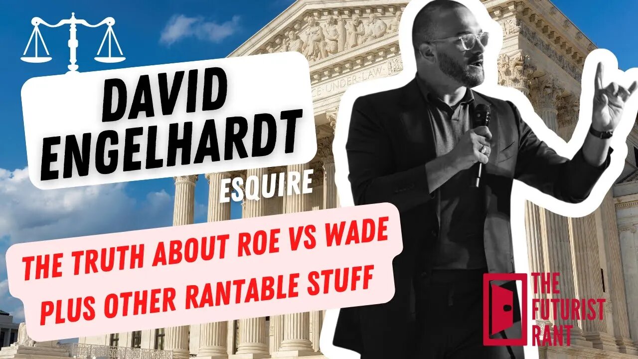 The Truth About Roe Vs Wade With David Engelhardt Esquire On The Futurist Rant