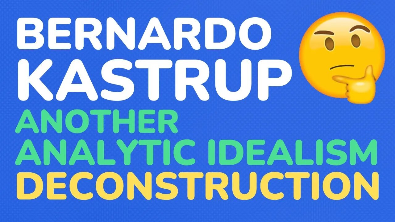 Bernardo Kastrup - Another Analytic Idealism deconstruction - part 7
