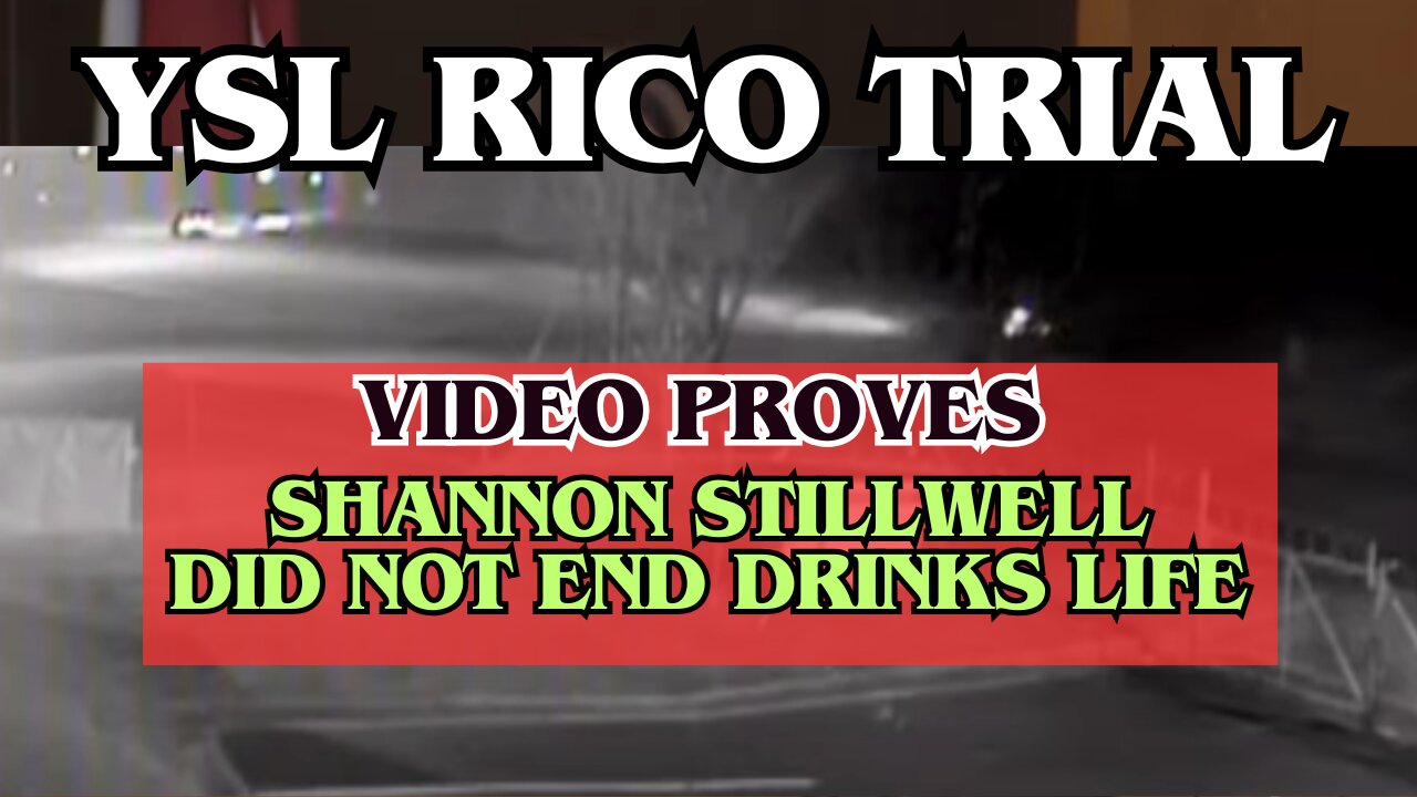 #YSLTrial - Video proves Shannon did not end Drinks life.