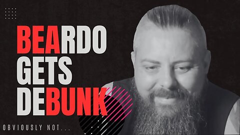 "Debunking the Debunker" | Beardo Gets Debunk'd