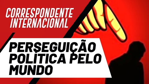 Perseguição política pelo mundo - Correspondente Internacional nº 106 - 04/08/22