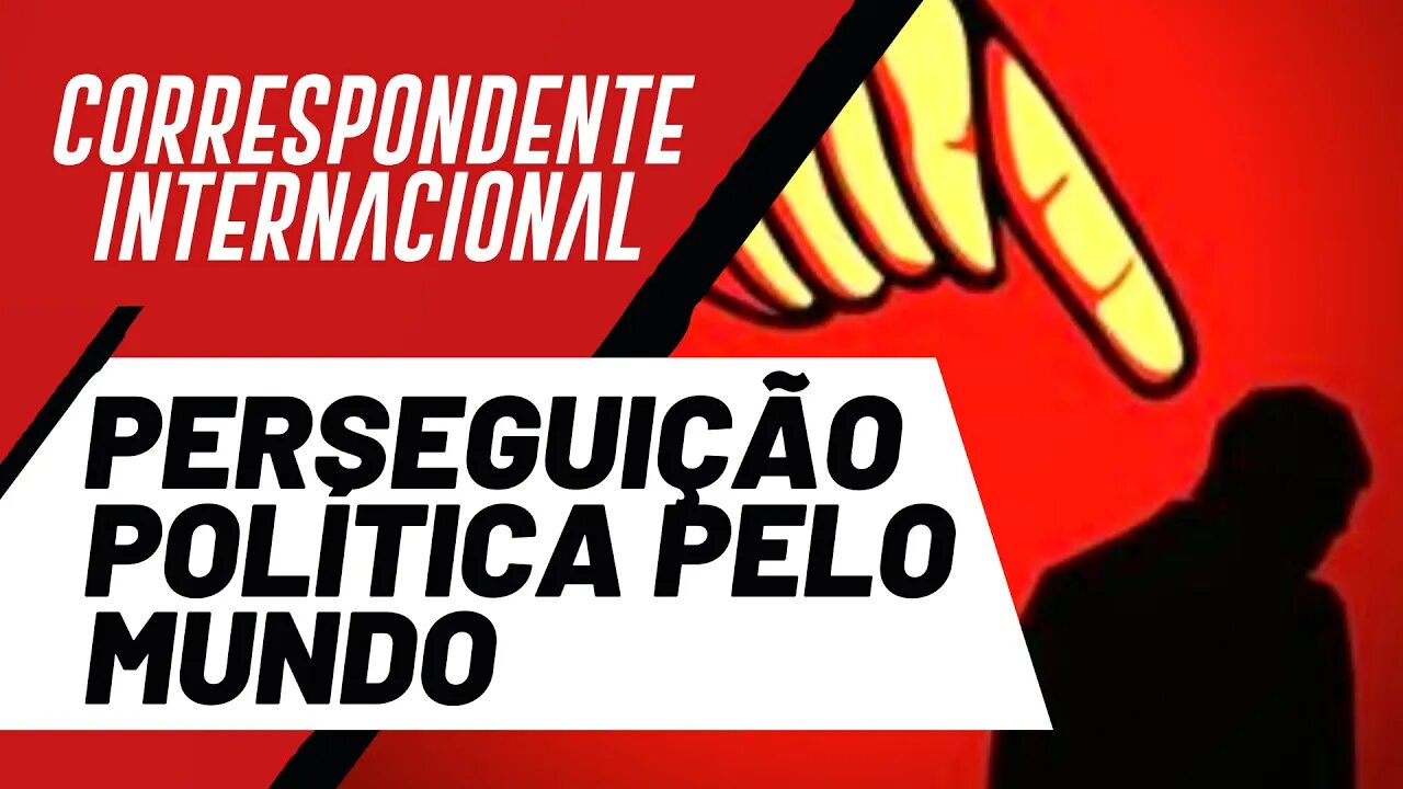 Perseguição política pelo mundo - Correspondente Internacional nº 106 - 04/08/22