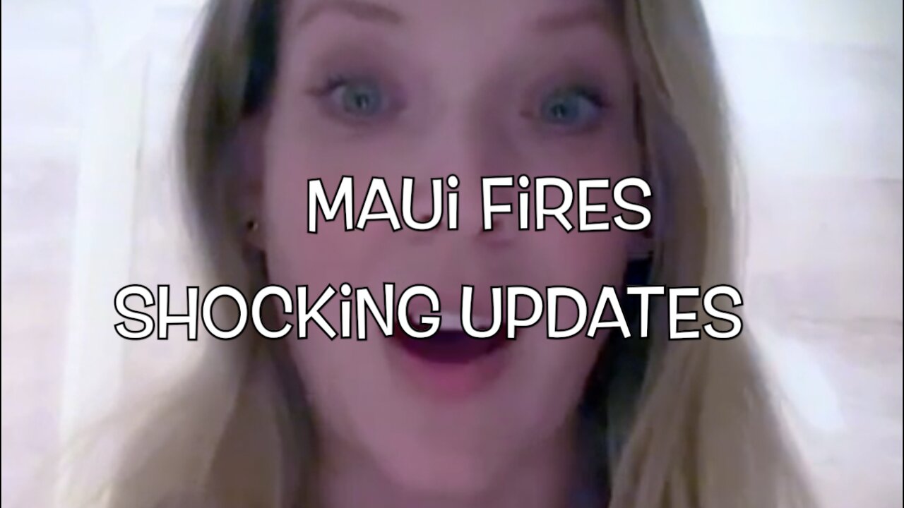 MAUI FIRES - SHOCKING UPDATES